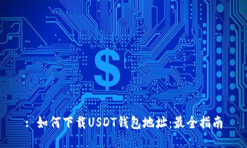 : 如何下载USDT钱包地址：最全指南