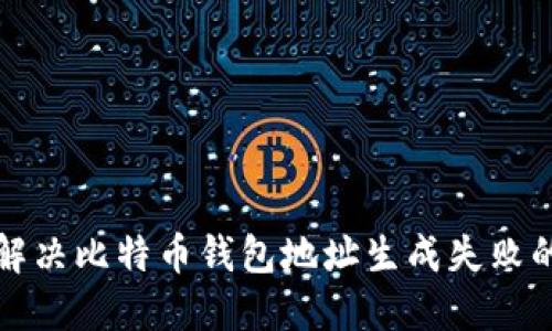 如何解决比特币钱包地址生成失败的问题