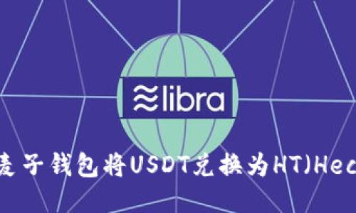 如何通过麦子钱包将USDT兑换为HT(Heco Token)