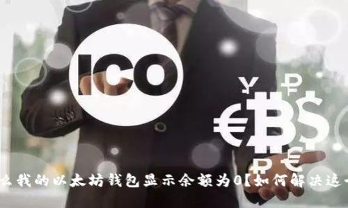 : 为什么我的以太坊钱包显示余额为0？如何解决这个问题？