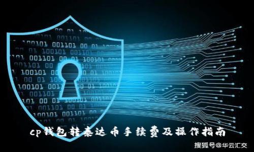cp钱包转泰达币手续费及操作指南