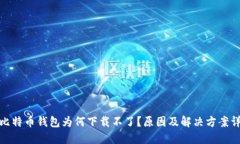 : 比特币钱包为何下载不了？原因及解决方案详解