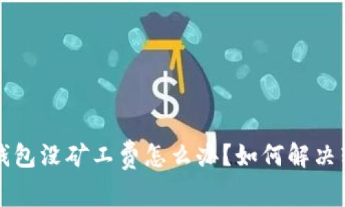 以太坊钱包没矿工费怎么办？如何解决转账难题