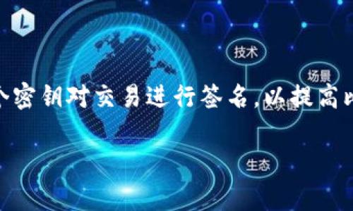 比特币钱包多重签名是现代加密货币安全中一个极其重要的概念，尤其对于大额交易和企业级应用。多重签名技术通过要求多个密钥对交易进行签名，以提高比特币交易的安全性，降低单点故障的风险。接下来将深入探讨比特币钱包多重签名的原理、优势、使用案例以及可能面临的挑战。

全面解析比特币钱包多重签名技术及其应用