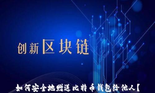 
如何安全地赠送比特币钱包给他人？