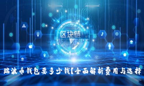 瑞波币钱包要多少钱？全面解析费用与选择