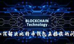 : 如何解决比特币钱包未接收的问题？