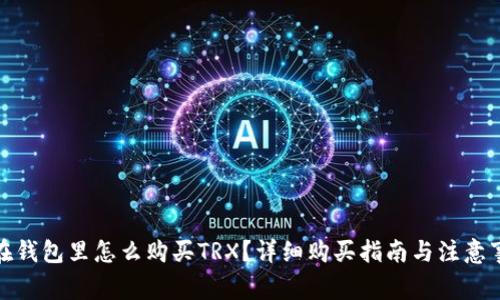 : 在钱包里怎么购买TRX？详细购买指南与注意事项