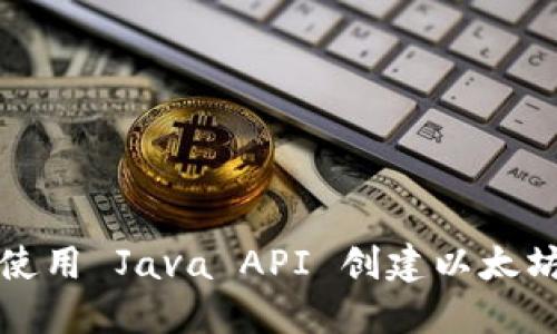 如何使用 Java API 创建以太坊钱包