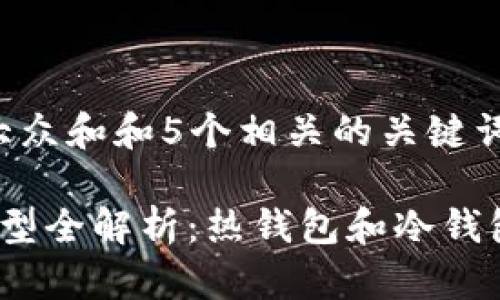 思考一个符合大众和和5个相关的关键词

 以太坊钱包类型全解析：热钱包和冷钱包的区别与选择