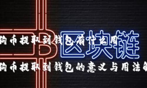 狗狗币提取到钱包有什么用

狗狗币提取到钱包的意义与用法解析