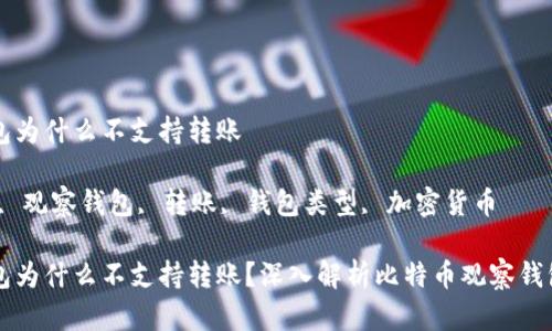 比特币观察钱包为什么不支持转账

关键词：比特币, 观察钱包, 转账, 钱包类型, 加密货币

比特币观察钱包为什么不支持转账？深入解析比特币观察钱包的功能与特点