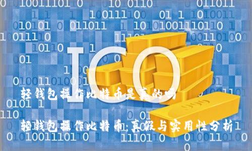 轻钱包操作比特币是真的吗

轻钱包操作比特币：真假与实用性分析