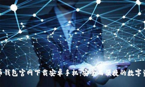 : 比特币钱包官网下载安卓手机：安全而便捷的数字资产管理