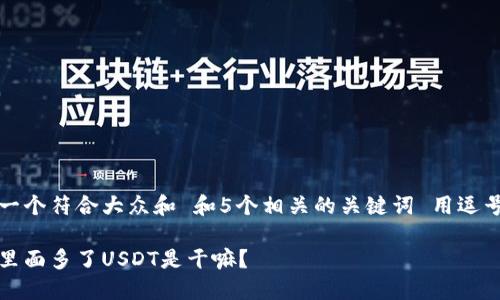 思考一个符合大众和 和5个相关的关键词 用逗号分隔

钱包里面多了USDT是干嘛？