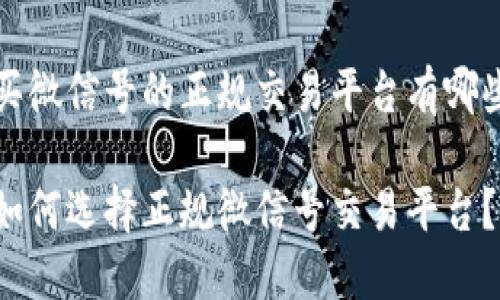 买微信号的正规交易平台有哪些

如何选择正规微信号交易平台？